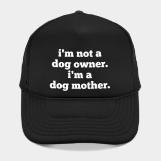 I'm Not A Dog Owner. I'm A Dog Mother. Hat