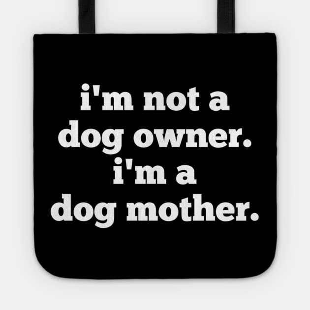 I'm Not A Dog Owner. I'm A Dog Mother. Tote by BlackMeme94