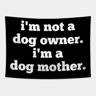 I'm Not A Dog Owner. I'm A Dog Mother. Tapestry
