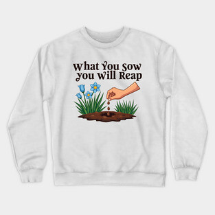 What You Sow, You Will Reap Crewneck Sweatshirt