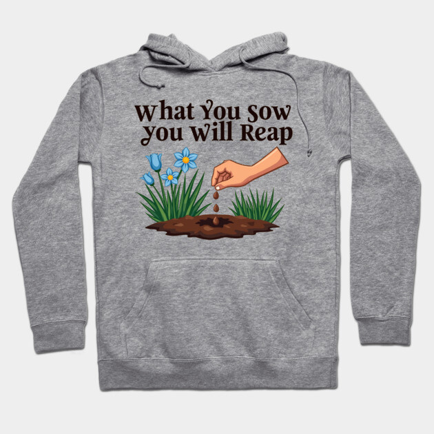 What You Sow, You Will Reap Hoodie by Rox