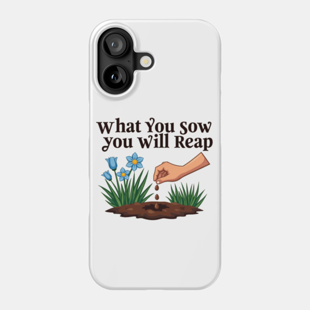 What You Sow, You Will Reap Phone Case by Rox
