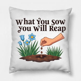 What You Sow, You Will Reap Pillow