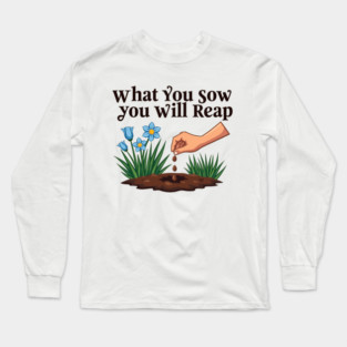 What You Sow, You Will Reap Long Sleeve T-Shirt