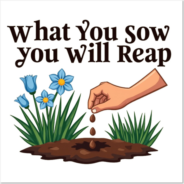 What You Sow, You Will Reap Wall Art by Rox
