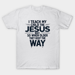 Teaching My Child the Jesus Way through guidance T-Shirt
