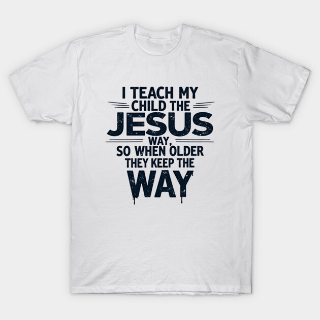 Teaching My Child the Jesus Way through guidance T-Shirt by Rox