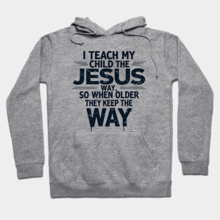 Teaching My Child the Jesus Way through guidance Hoodie