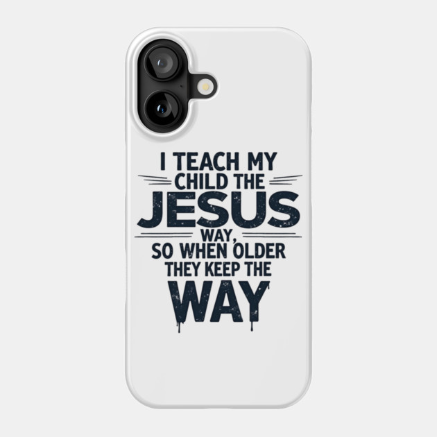 Teaching My Child the Jesus Way through guidance Phone Case by Rox