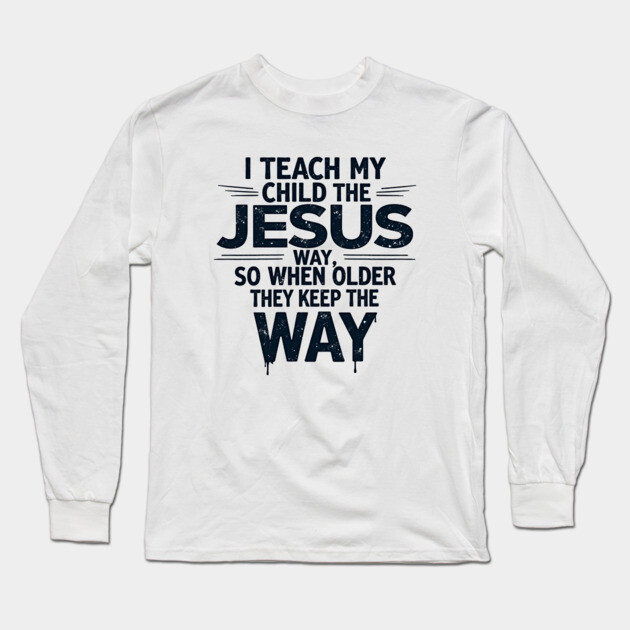 Teaching My Child the Jesus Way through guidance Long Sleeve T-Shirt by Rox