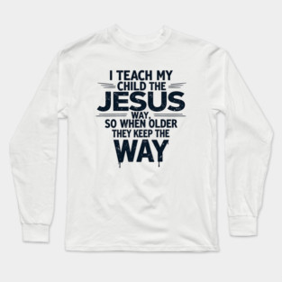 Teaching My Child the Jesus Way through guidance Long Sleeve T-Shirt