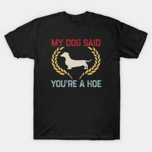 My-Dog-Said-You’re-A-Hoe T-Shirt