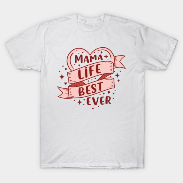 Mama Life, Best Ever T-Shirt by enrynz