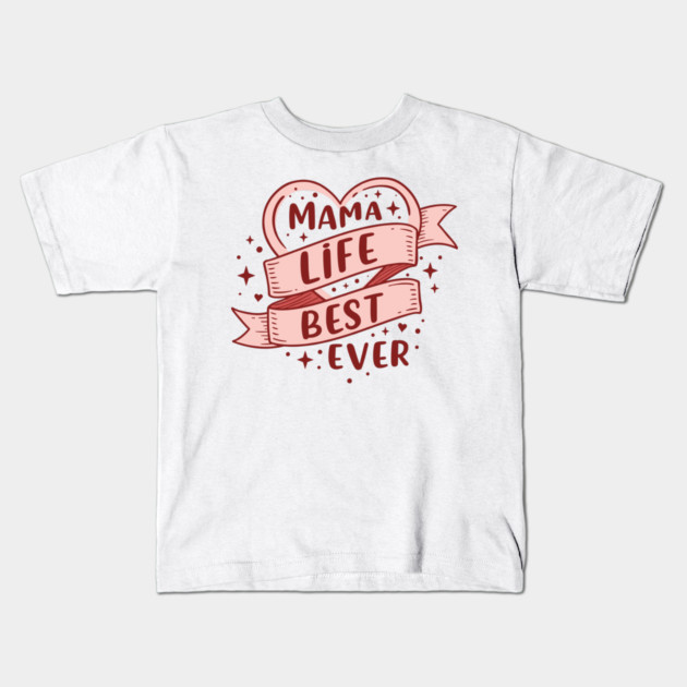 Mama Life, Best Ever Kids T-Shirt by enrynz