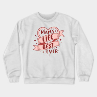 Mama Life, Best Ever Crewneck Sweatshirt