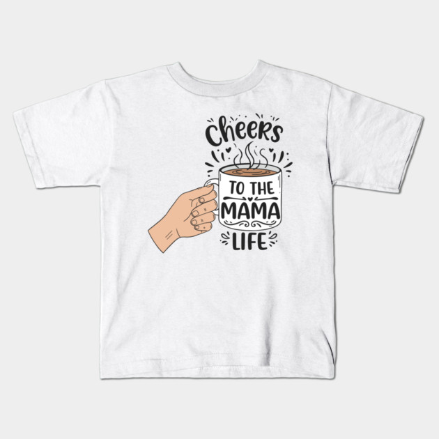 Cheers to the Mama Life Kids T-Shirt by enrynz