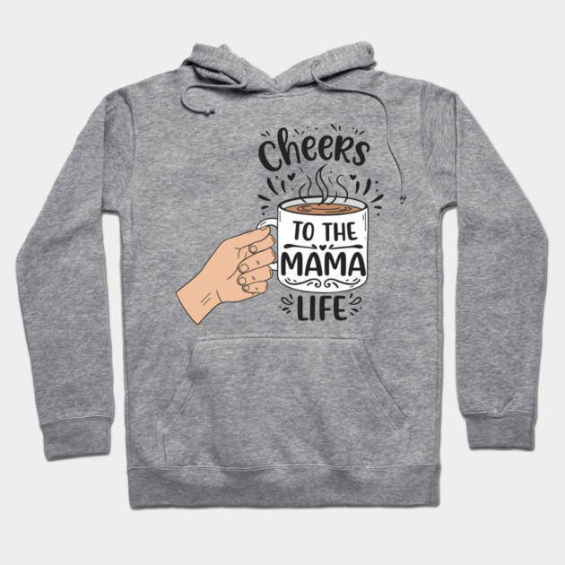 Cheers to the Mama Life Hoodie by enrynz