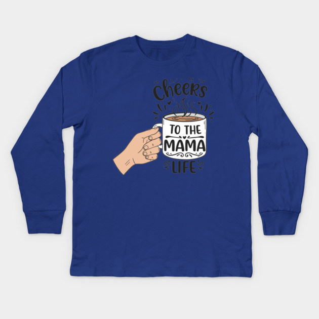 Cheers to the Mama Life Kids Long Sleeve T-Shirt by enrynz