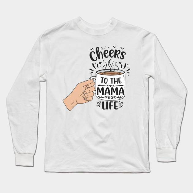 Cheers to the Mama Life Long Sleeve T-Shirt by enrynz