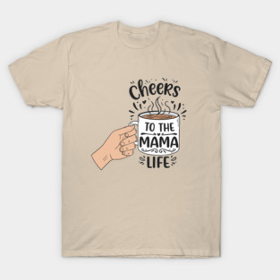 Cheers to the Mama Life T-Shirt