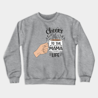 Cheers to the Mama Life Crewneck Sweatshirt