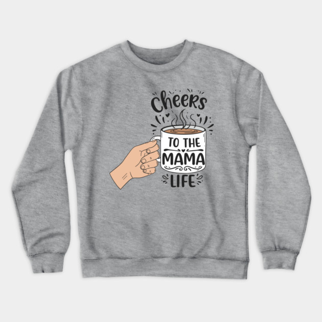 Cheers to the Mama Life Crewneck Sweatshirt by enrynz