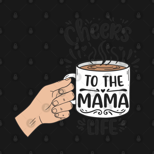 Cheers to the Mama Life by enrynz