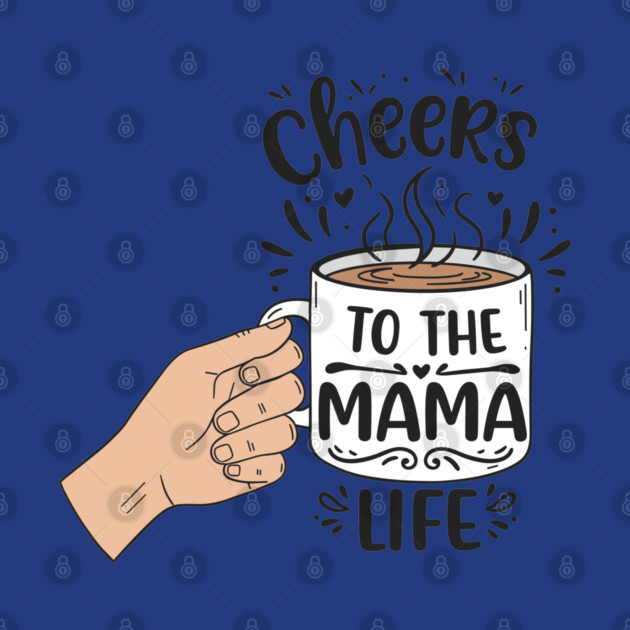 Cheers to the Mama Life by enrynz