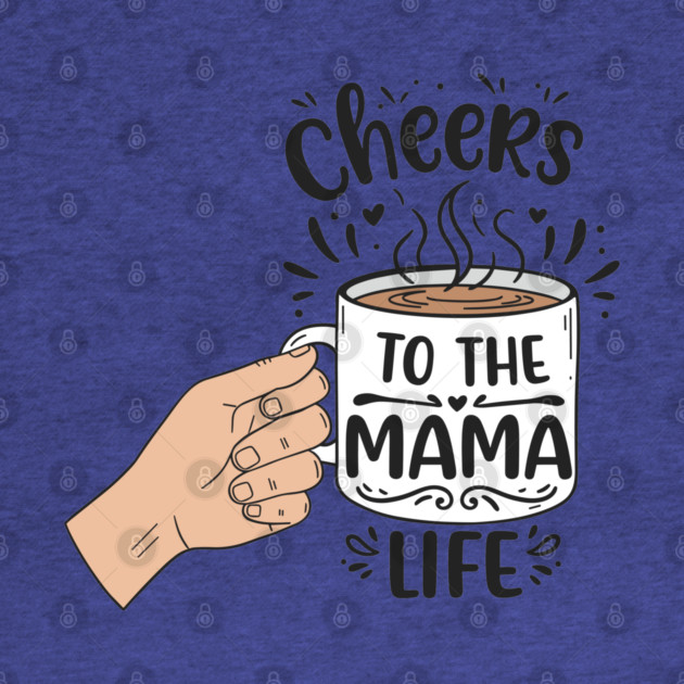 Cheers to the Mama Life by enrynz