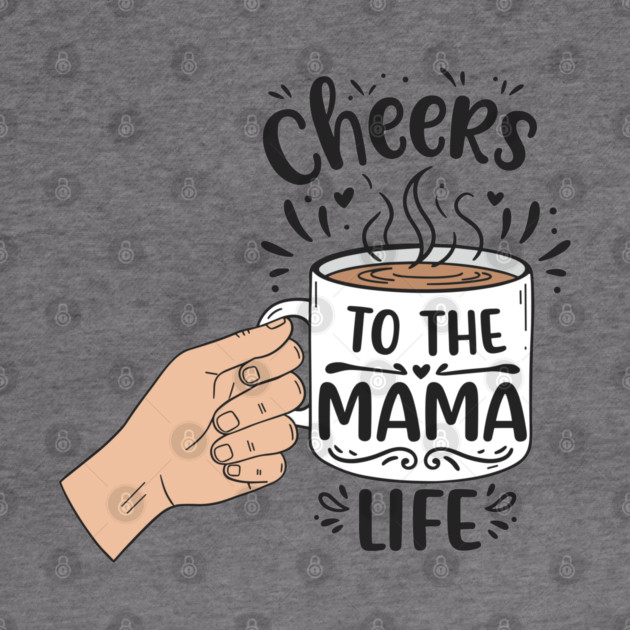 Cheers to the Mama Life by enrynz
