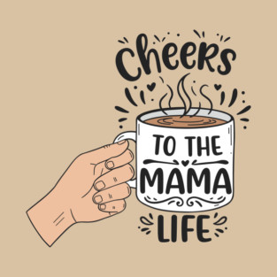 Cheers to the Mama Life T-Shirt