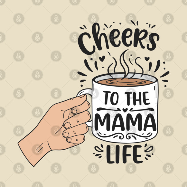 Cheers to the Mama Life by enrynz