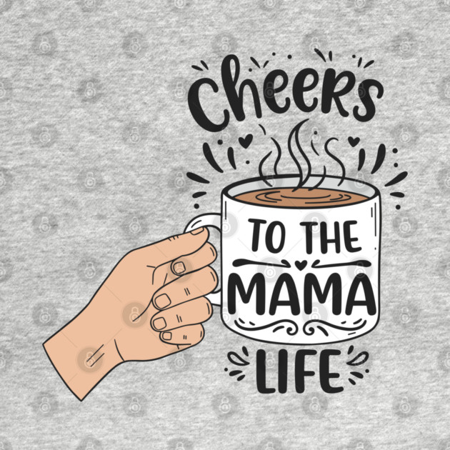 Cheers to the Mama Life by enrynz