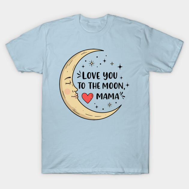 Love You to the Moon, Mama T-Shirt by enrynz