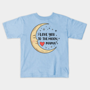 Love You to the Moon, Mama Kids T-Shirt