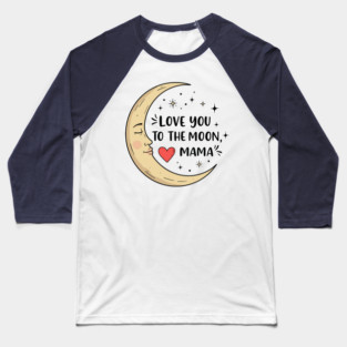 Love You to the Moon, Mama Baseball T-Shirt