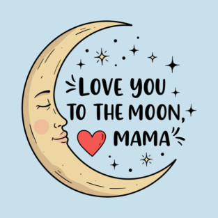 Love You to the Moon, Mama T-Shirt
