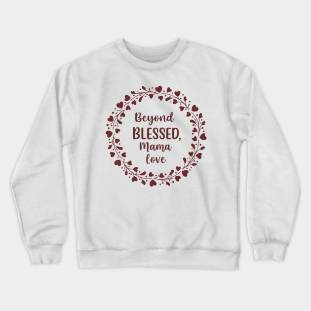 Beyond Blessed, Mama Love Crewneck Sweatshirt by enrynz