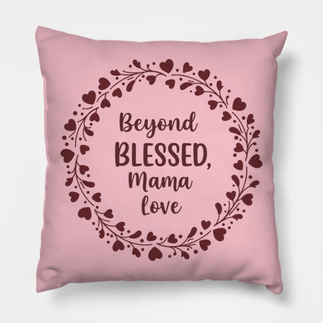 Beyond Blessed, Mama Love Pillow by enrynz