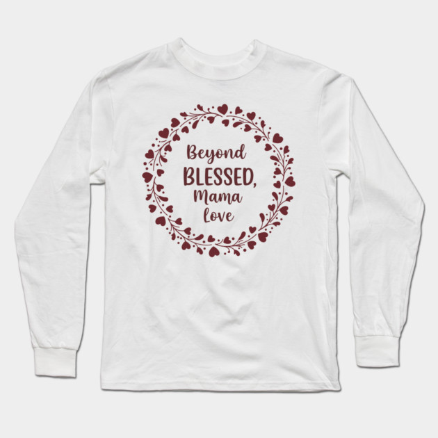 Beyond Blessed, Mama Love Long Sleeve T-Shirt by enrynz