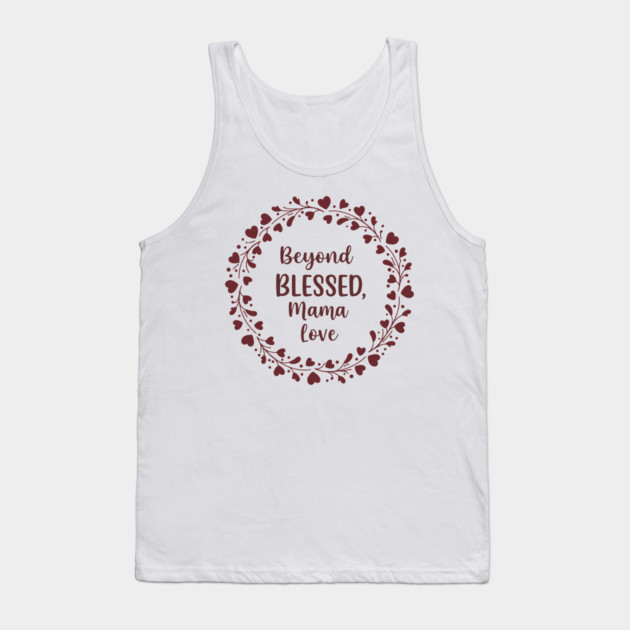 Beyond Blessed, Mama Love Tank Top by enrynz
