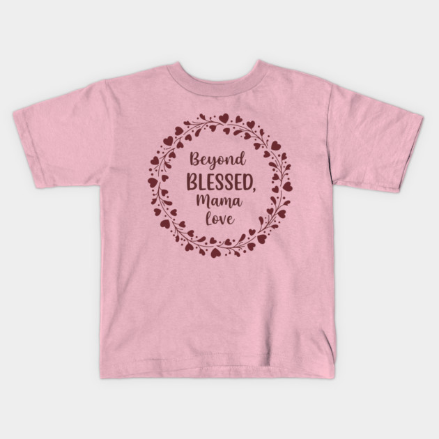 Beyond Blessed, Mama Love Kids T-Shirt by enrynz