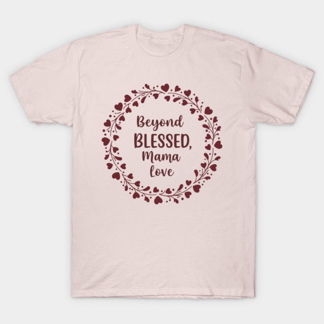 Beyond Blessed, Mama Love T-Shirt by enrynz
