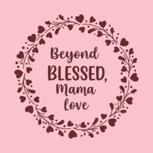 Beyond Blessed, Mama Love T-Shirt