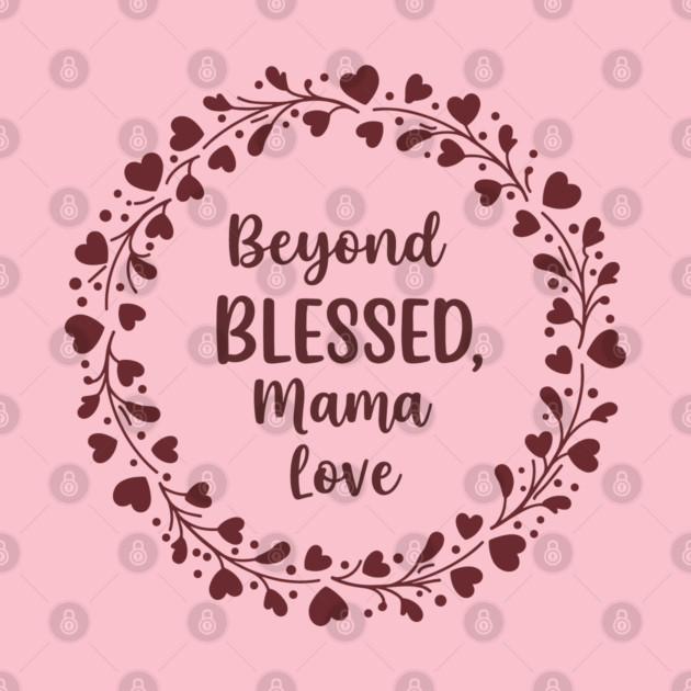 Beyond Blessed, Mama Love by enrynz