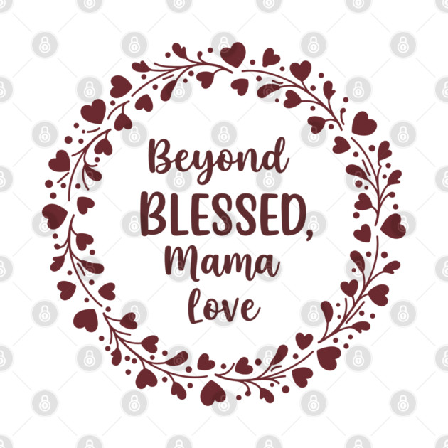 Beyond Blessed, Mama Love by enrynz