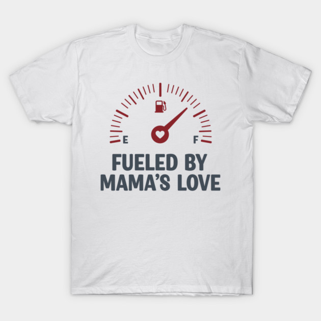 Fueled by Mama’s Love T-Shirt by enrynz