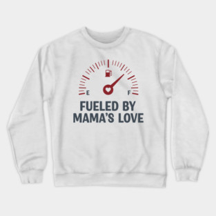 Fueled by Mama’s Love Crewneck Sweatshirt