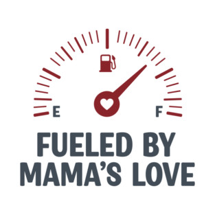 Fueled by Mama’s Love T-Shirt
