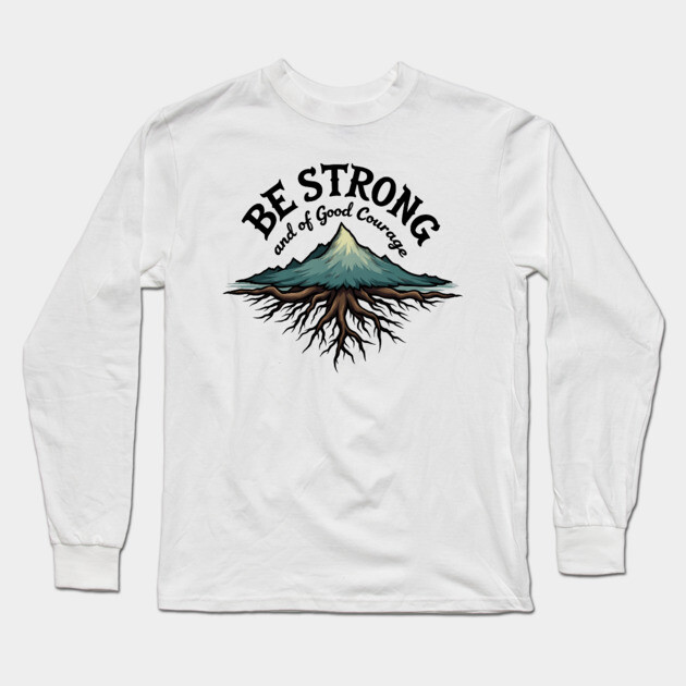 Be Strong and of Good Courage Christian Design Tree Roots Long Sleeve T-Shirt by Rox